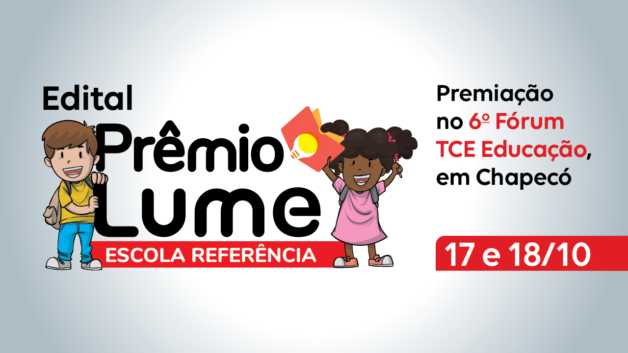 Banner com o logotipo do prêmio, formado pelo texto "Prêmio Lume", em fonte preta, e, sobre tarja vermelha, "Escola Referência". À esquerda, há o desenho de um menino branco, de cabelos castanhos. À direita, há o desenho de uma menina negra, de cabelos cacheados e presos. Acima, a palavra "Edital". No lado direito do banner, o texto "Premiação no 6º Fórum TCE Educação, em Chapecó - 17 e 18/10".