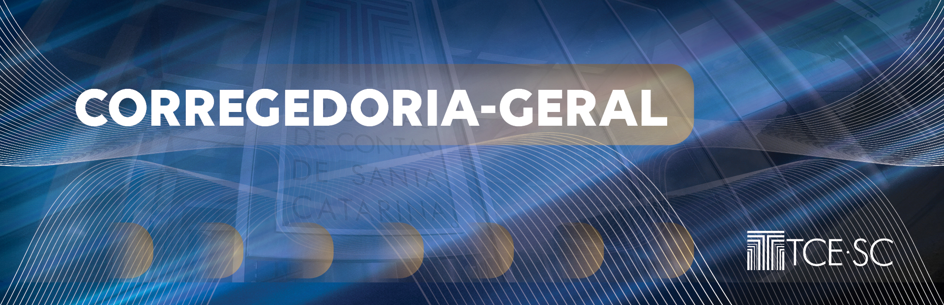Banner horizontal com a imagem de fundo de parte da sede do TCE/SC, em marca d’água e em tons de azul. Sobre a imagem, na parte superior e alinhado à esquerda, o texto “Corregedoria-Geral”; na parte inferior e alinhado à direita, a logomarca do TCE/SC, na versão branca; além de elementos gráficos, em forma de ondas, e de círculos.