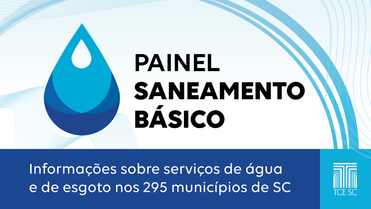 Banner horizontal em tons de azul. No lado esquerdo, uma imagem que representa uma gota de água. Ao lado, o texto "Painel Saneamento Básico". Na parte inferior, o texto "Informações sobre serviços de água e de esgoto nos 295 municípios de SC, em fonte branca e sobre fundo azul escuro. No canto direito inferior, a logomarca do TCE/SC.