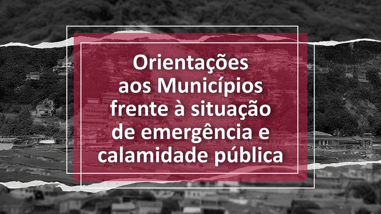 Imagem mostra cidade alagada. Ao centro, em letras brancas sobre fundo vermelho, o texto “Orientações aos Municípios frente à situação de emergência e calamidade pública".