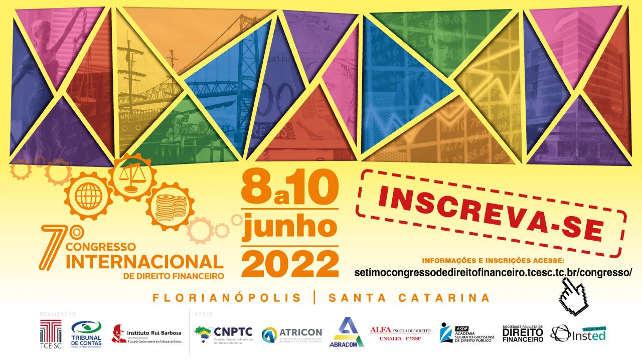 Banner em tons de amarelo. No alto, há triângulos coloridos com marcas d'água de imagens relacionadas ao Congresso. No centro, há o título 7º Congresso Internacional de Direito Financeiro, com três ícones que representam o mundo, a Justiça e as finanças, a data (8 a 10 de junho de 2022), a palavra inscreva-se em vermelho e o link do hotsite do Congresso. Na parte inferior, está a cidade (Florianópolis) e o estado (Santa Catarina), bem como os logotipos das entidades organizadoras e apoiadoras do evento. 