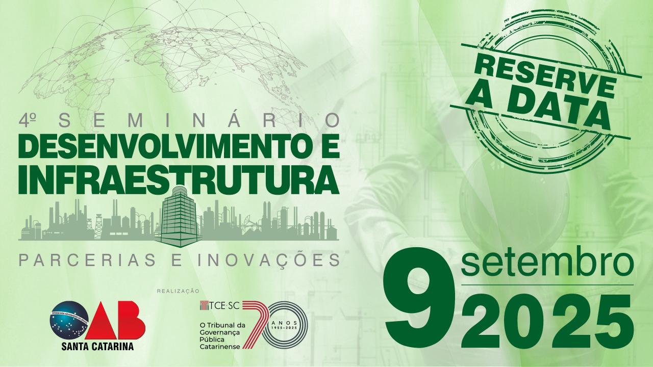 Imagem com fundo em tons de verde. À esquerda, logo do quarto Seminário Desenvolvimento e Infraestrutura, composto pela inscrição e pelo desenho do mapa-mundí e de prédios. Abaixo, o tema: Parcerias e inovações em infraestrutura. À direita, o texto “Reserve a data 9 de setembro de 2025”, em fonte verde. Na borda inferior, logos da OAB-SC e do TCE/SC. 