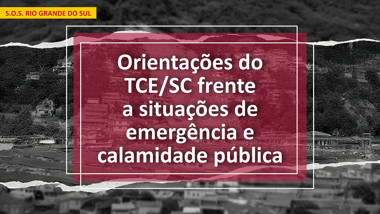 Imagem uma foto de desastre natural ao fundo, em preto e branco. Escrito sobre um fundo vermelho, com letras brancas, há a frase “Orientações do TCE/SC frente a situações de emergência e calamidade pública”