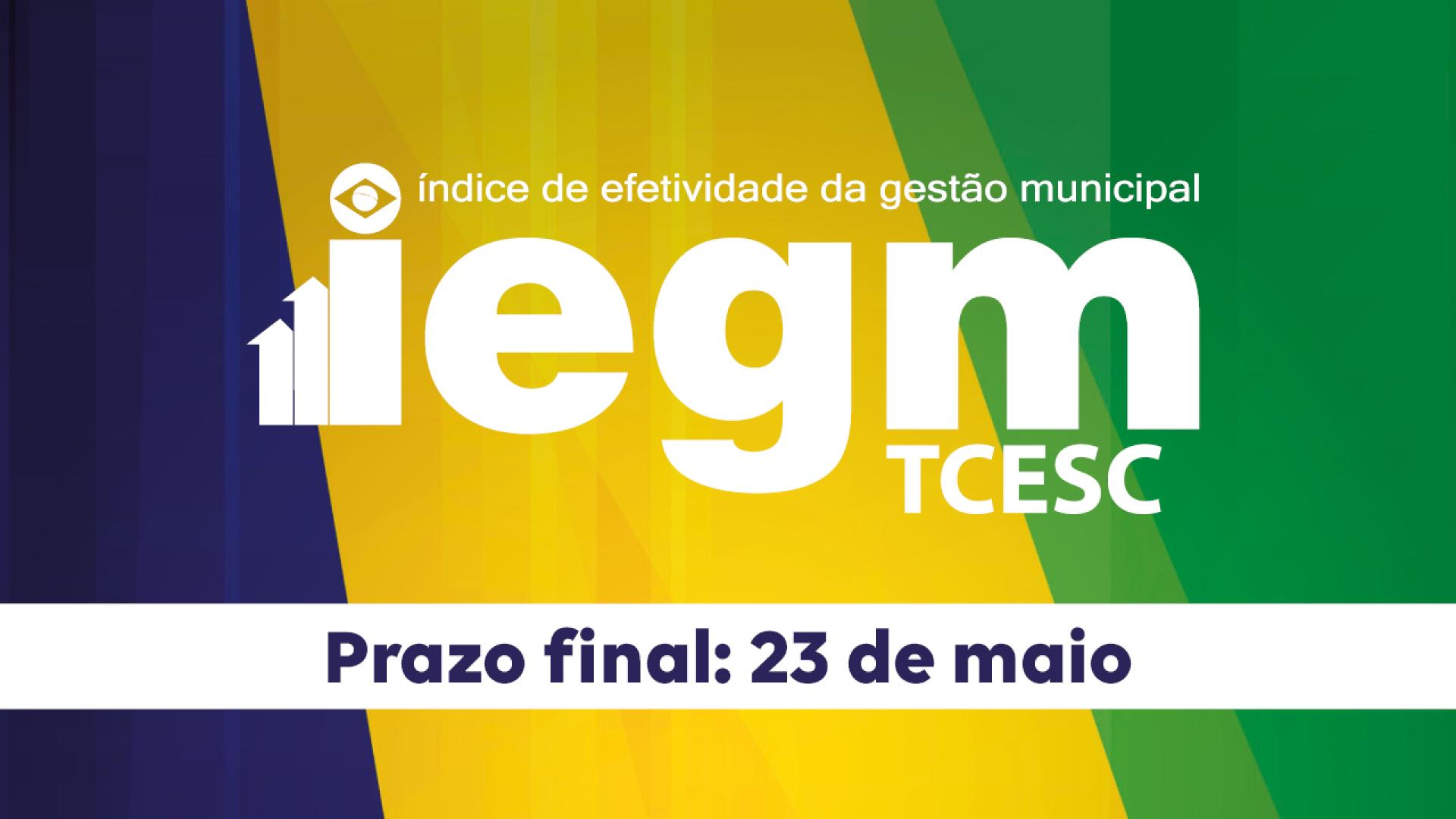 Banner horizontal com fundo nas cores verde, amarela e azul. Ao centro, em tarja branca com transparência, logo do IEGM, composto pela sigla, pelo nome por extenso, Índice de Efetividade da Gestão Municipal, e pela sigla TCE/SC, nas cores azul e verde. A letra i simula um gráfico de barras. Na parte inferior e sobre fundo branco, o texto “Prazo final: 23 de maio”.
