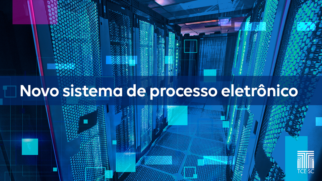 Banner horizontal com foto de um datacenter, com luzes em tons de azul. Sobre a imagem, ao centro, o texto “Novo sistema de processo eletrônico”, em tarja azul. No canto inferior direito, logo do TCE/SC. 