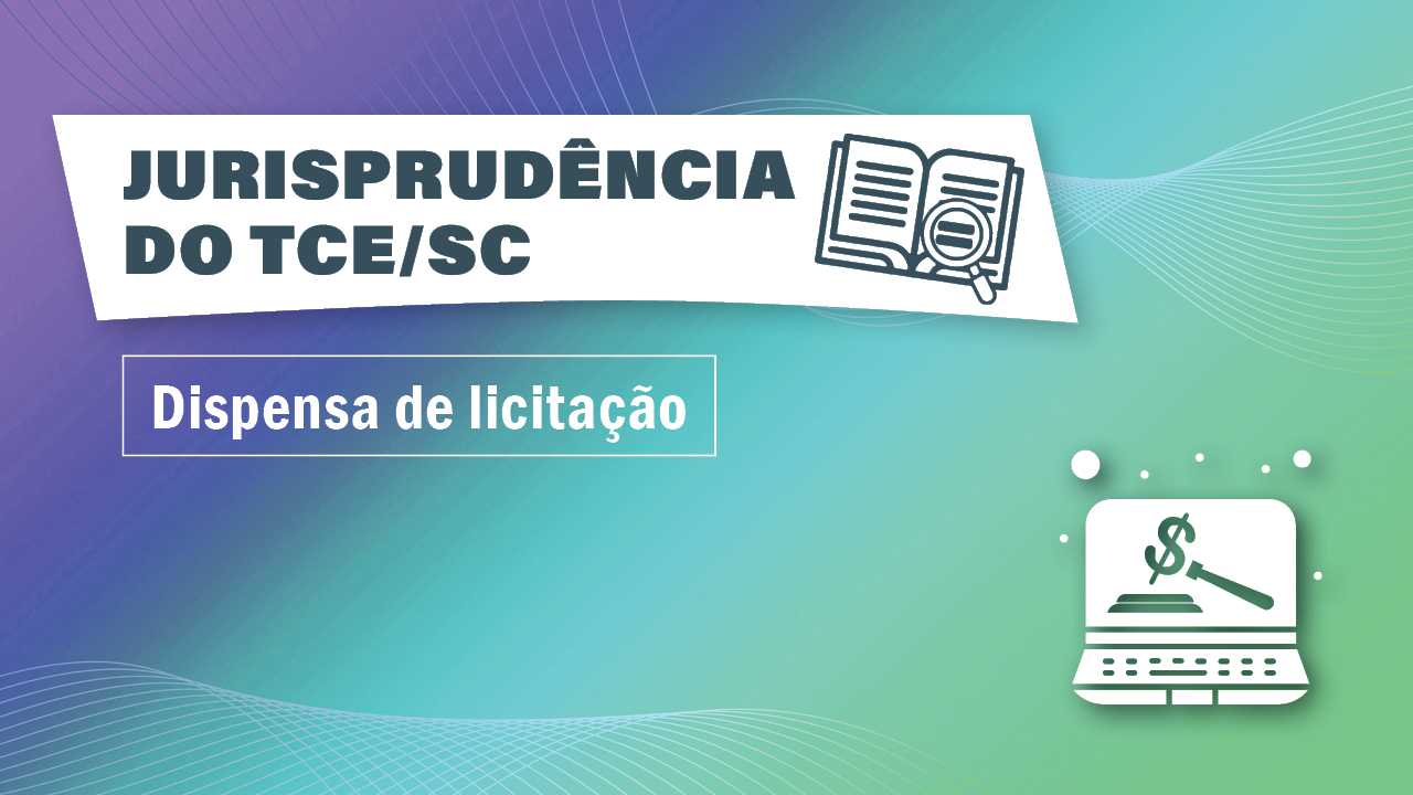 Banner com fundo em degradê em tons de roxo e verde-claro. Acima e à esquerda, sobre retângulo branco, há o título “Jurisprudência do TCE/SC” e o ícone de um jornal com uma lupa. Abaixo, em fonte branca, há o texto “Dispensa de licitação”. No canto inferior direito, há um ícone, em cor branca, de um notebook que contém, em sua tela, um martelo de juiz com o símbolo do cifrão.