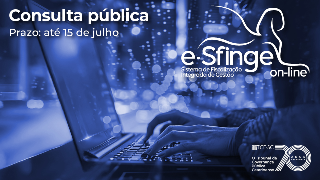 Banner horizontal com foto, em tons de azul, que foca em mãos digitando em um notebook, com reflexo de luzes ao fundo. Sobre a foto, no canto superior esquerdo, em fonte branca, o texto “Consulta pública. Prazo: até 15 de julho”. Na lateral direita superior, logo do e-Sfinge, composto pela sigla, pelo nome por extenso e pelo desenho da silhueta de uma esfinge. No canto inferior, selo comemorativo aos 70 anos do TCE/SC. 