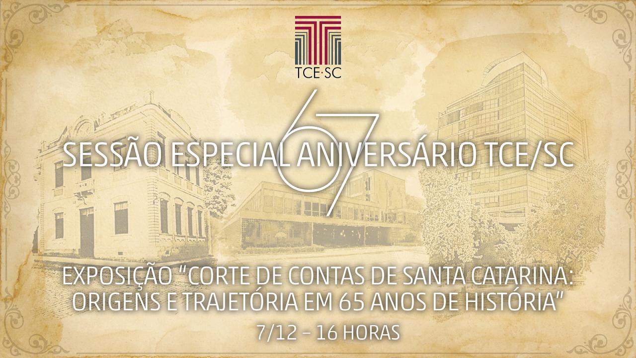 Banner com imagem de fundo das três sedes do TCE/SC, com efeito de aquarela em tom envelhecido. Sobre a imagem, o número 67 em destaque e, à frente, o texto “Sessão Especial Aniversário TCE/SC”, em fonte branca. Embaixo, também em fonte branca, o texto “Exposição Corte de Contas de Santa Catarina: origens e trajetória em 65 anos de história”, a data (7/12) e o horário (16 horas).