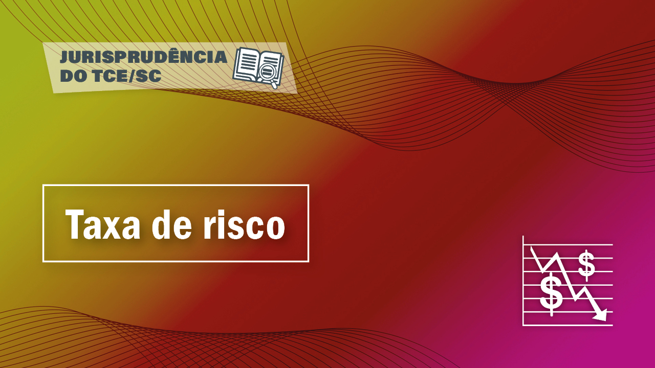Banner horizontal em degradê nas cores amarelo até rosa. No alto superior esquerdo, em fundo branco e letrasna cor cinza etá escrito "Jurisprudência do TCE/SC". Abaixo em letras brancas, dentro de uma quadrado esta escrito Taxa de risco. No canto inferior direito tem um grafismo em branco que remete a uma tabela. 