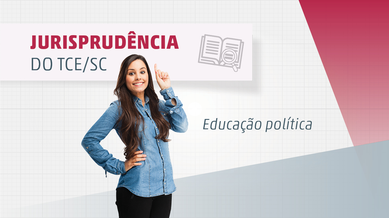 Descrição da imagem: Banner quadriculado em tons de branco com borda vermelha na lateral direita e borda cinza na parte inferior. Na parte superior, há o título Jurisprudência do TCE/SC. Ao lado, o ícone de livro e lupa. Abaixo, há a imagem de uma mulher que aponta para o título. Ao centro, há o texto Educação política. 