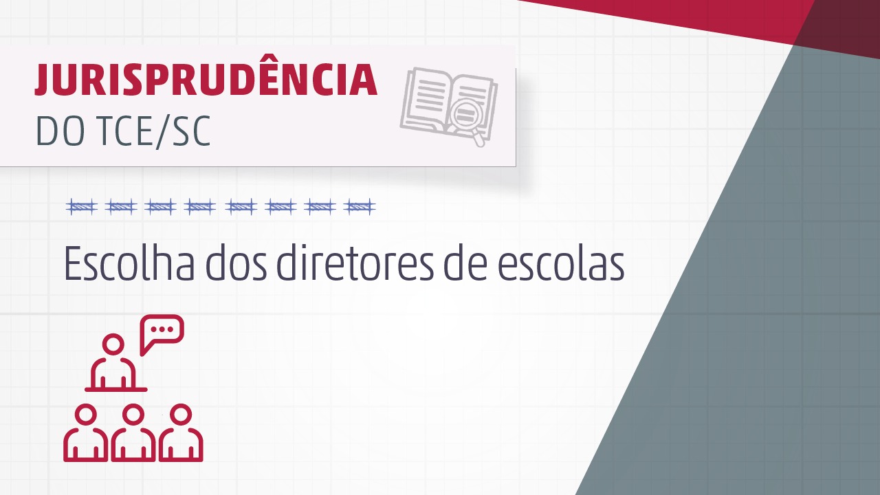 Descrição da imagem: Banner branco, quadriculado, com borda superior vermelha e borda lateral cinza, ambas na diagonal. No canto superior esquerdo, o título Jurisprudência do TCE/SC e um ícone de livro aberto, com a palavra “jurisprudência” destacada em vermelho. Abaixo, o texto Escolha dos diretores de escolas. Abaixo do texto, um ícone com quatro pessoas. Nele, há uma pessoa na parte superior com um balão de fala, e as demais estão dispostas abaixo, na horizontal. O ícone está na cor vermelha. 