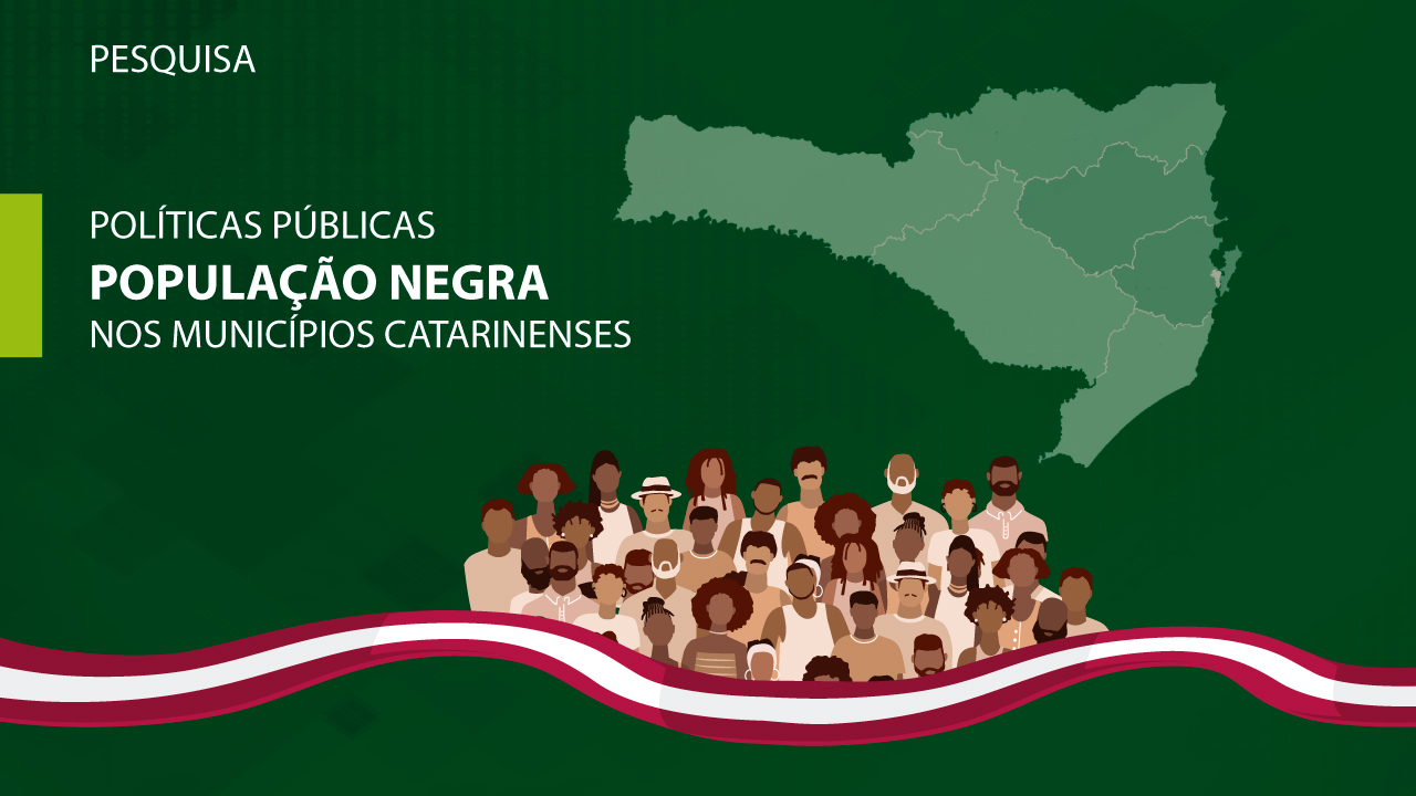 Banner em fundo verde, com o mapa de SAnta Catarina no lado direito. Na parte inferior, desenhos de pessoas. No canto esquerdo, em letras brancas, está escrito Pesquisa. Políticas Públicas População negra nos Municípios catarinenses.