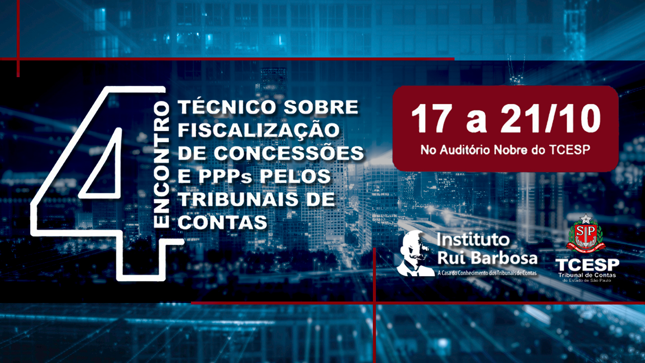 Descrição da Imagem: Banner em tons de azul-escuro com imagem de prédios como marca d'água. Ao centro, o número 4 destacado em branco e o texto Encontro Técnico sobre Fiscalização de Concessões e PPPs pelos Tribunais de Contas. Ao lado direito, retângulo vermelho que destaca a data e o local do evento (17 a 21/10, no Auditório Nobre do TCESP). Abaixo, os logotipos do Instituto Rui Barbosa e do TCESP. 