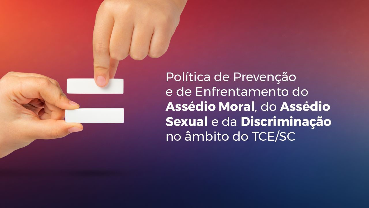 Banner horizontal com fundo em degradê em tons de vermelho, roxo e azul. À esquerda, duas mãos seguram dois traços brancos, que formam o símbolo de igual. À direita, o texto “Política de Prevenção e de Enfrentamento do Assédio Moral, do Assédio Sexual e da Discriminação no âmbito do TCE/SC”, em fonte branca. 