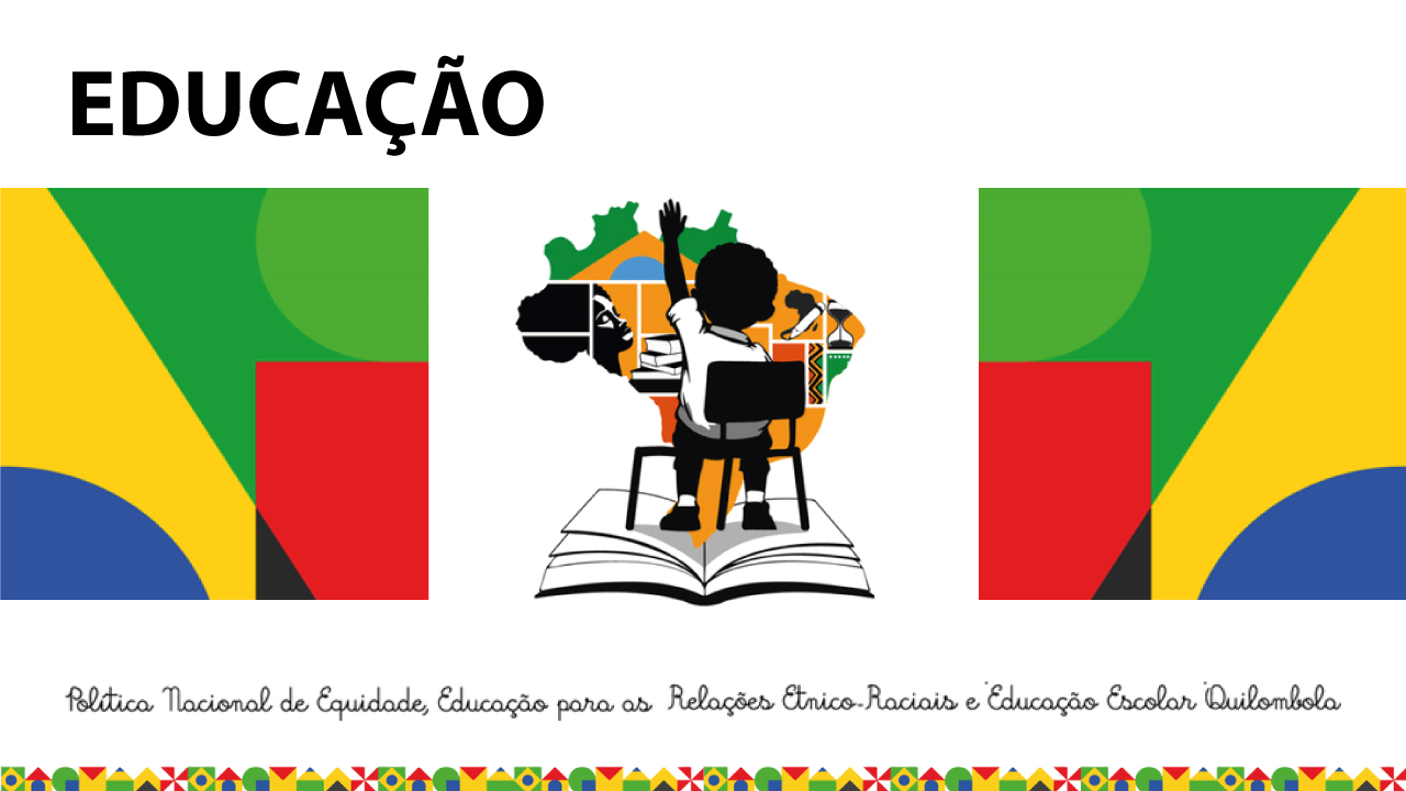 Banner horizontal. Em cima, sobre o fundo branco, o texto Educação. Ao centro, nas laterais, desenho de parte da bandeira do Brasil com um retângulo vermelho. No meio, desenho de uma criança, sentada em uma cadeira apoiada sobre um livro aberto, montando um quebra-cabeças na parede, no formato do mapa do Brasil, composto por desenhos que representam etnias. Abaixo, o texto Política Nacional de Equidade, Educação para as Relações Étnico-Raciais e Educação Escolar Quilombola.