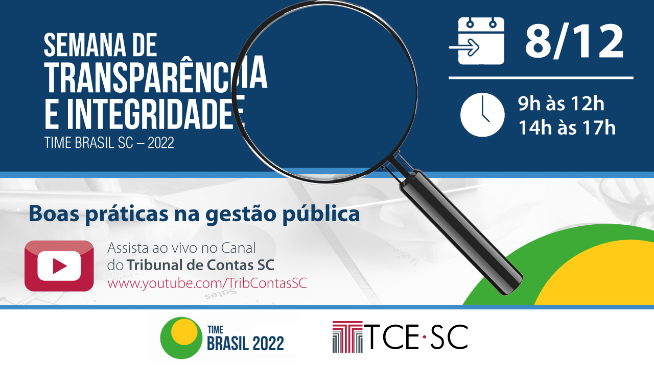 Descrição da imagem: banner com faixa azul escuro na parte superior, onde constam no lado esquerdo as informações sobre o evento (Semana de Transparência e Integridade – Time Brasil SC -2022). No lado direito, constam a data e o horário do evento. Ao centro a imagem de uma lupa. Na parte inferior consta o intertítulo do evento “Boas práticas na gestão pública”. Abaixo aparece a logo do canal do YouTube e o endereço do canal do Tribunal de Contas.