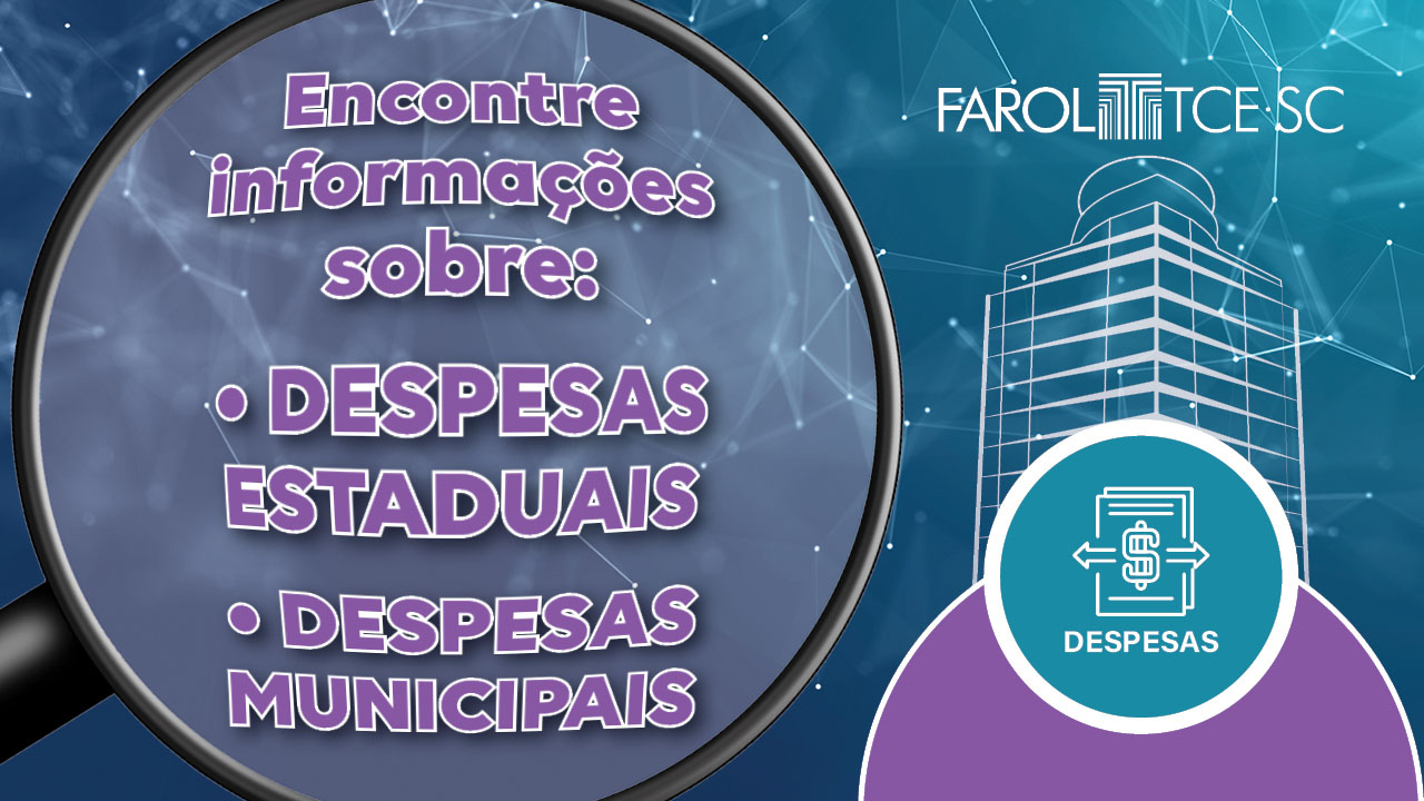 Banner horizontal em fundo azul. À esquerda, há uma lupa. Sobre a lente da lupa, a inscrição “Encontre informações sobre: despesas estaduais e despesas municipais”. À direita, há o logo do Farol TCE/SC, composto pelo nome e pelo desenho da sede do Tribunal. Abaixo, há um semicírculo em cor lilás e sobre ele há um círculo azul-claro, sobre o qual está o botão “Despesas”. 