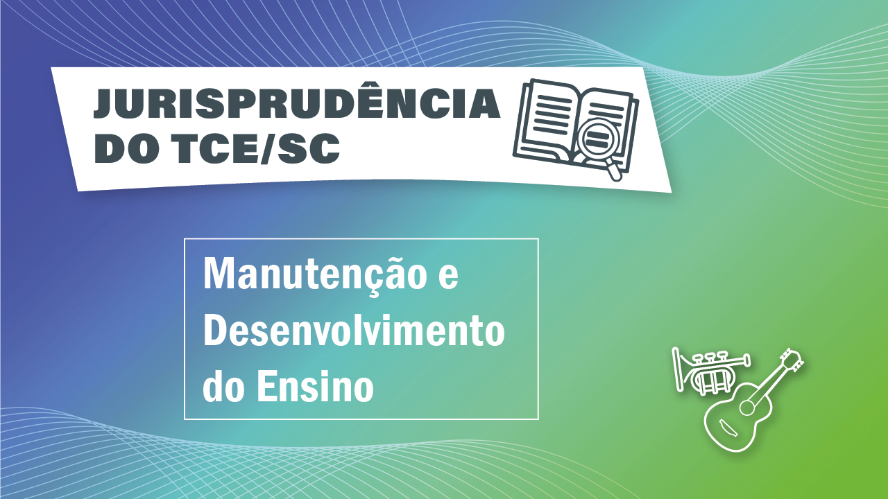 Banner horizontal com fundo em tons de degradê nas cores roxa, verde-água e verde-claro. Na parte superior, sobre retângulo branco, o texto “Jurisprudência do TCE/SC” e o ícone de um livro aberto com uma lupa sobre as folhas. Ao centro, sobre retângulo vazado e em destaque, o texto “Manutenção e Desenvolvimento do Ensino”. No canto inferior direito, ícone de um violão e um saxofone.