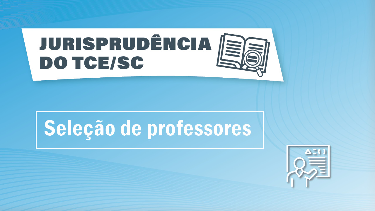Banner horizontal em com fundo em tons de azul-claro. Na parte superior, sobre retângulo branco, o texto “Jurisprudência do TCE/SC” e o ícone de um livro aberto com uma lupa sobre as folhas. Ao centro, sobre retângulo vazado e em destaque, o texto “Seleção de professores”. No canto inferior direito, o ícone de um professor em frente a um quadro. 