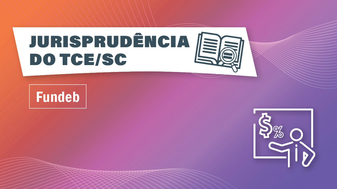 Banner horizontal com fundo em degradê em tons de laranja, rosa e roxo. Acima, à esquerda, há o título “Jurisprudência do TCE/SC” e o ícone de um livro aberto com uma lupa, em fonte cinza-escuro, destacados sobre retângulo branco. Abaixo, em fonte branca, há a inscrição “Fundeb”. No canto inferior direito, há o ícone composto por uma pessoa de gravata e por um quadro ao fundo. Sobre o quadro, há os símbolos de cifrão e de porcentagem.