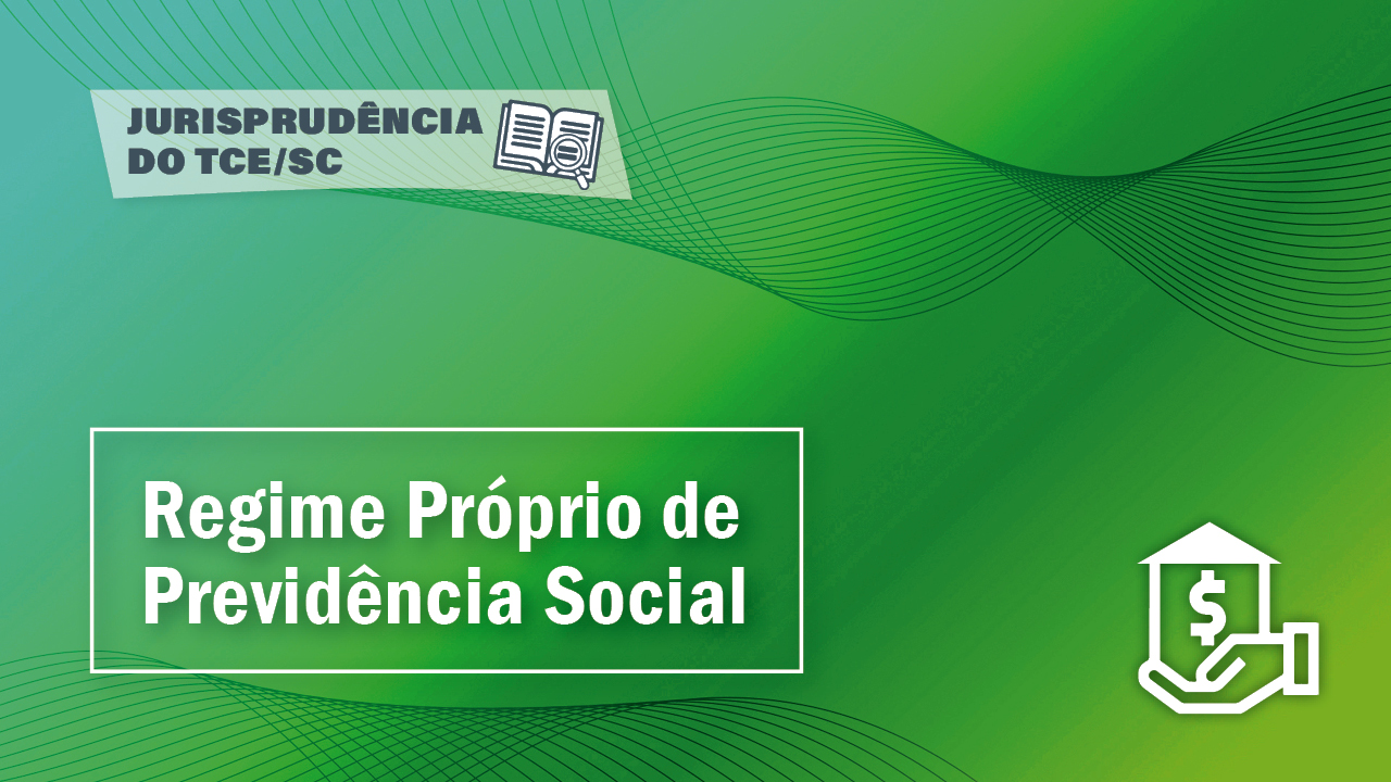 Imagem em fundo verde. No alto, à esquerda, em letras pretas, está escrito “Jurisprudência do TCE/SC”. Abaixo, em uma caixa de linhas brancas, está escrito “Regime Próprio de Previdência Social”. À direita, no canto inferior, há a silhueta de uma mão segurando uma casa que tem um cifrão na parede