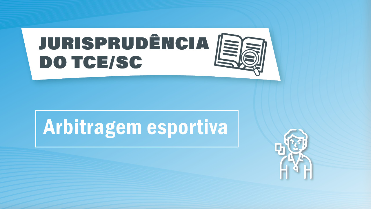 Banner horizontal com fundo em degradê em tons de azul. No canto superior esquerdo, sobre retângulo branco, o texto “Jurisprudência do TCE/SC” e o ícone de um livro aberto com uma lupa sobre as folhas. Ao centro, o título “Arbitragem esportiva”. No canto inferior direito, ícone de um juiz esportivo, com apito pendurado no pescoço e dois cartões. 