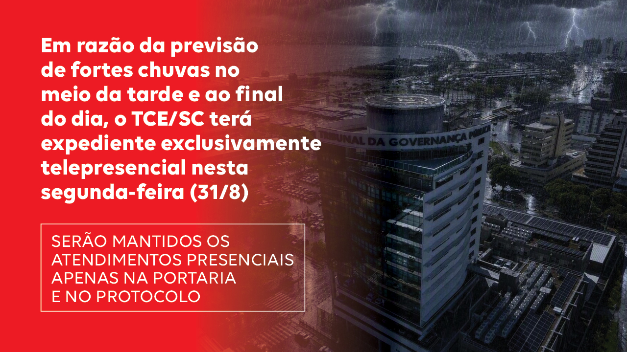 Banner horizontal com foto do prédio do TCE/SC de fundo. À esquerda, faixa vermelha com o texto “Em razão da previsão de fortes chuvas no meio da tarde e ao final do dia, o TCE/SC terá expediente exclusivamente telepresencial nesta segunda-feira (31/8). Serão mantidos os atendimentos presenciais apenas na portaria e no protocolo”.