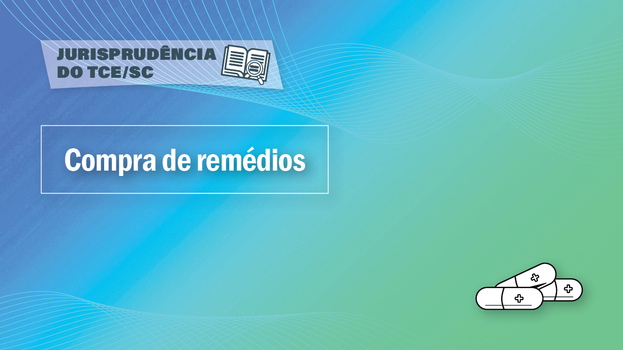 Imagem em tons de verde e azul. No alto, à esquerda a expressão “Jurisprudência do TCE/SC”. Um pouco abaixo, també à esquerda, escrito em branco, a expressão “Compra de remédios”. No canto inferior direito há três comprimidos brancos. 