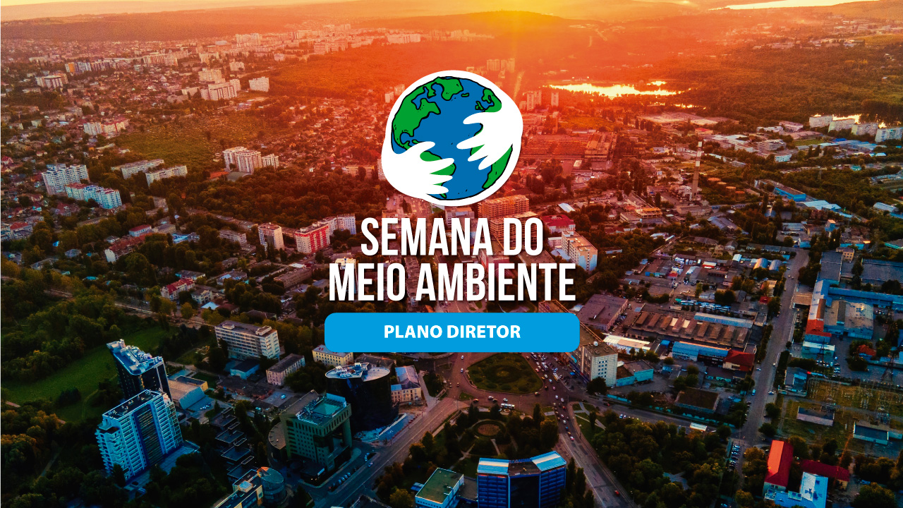 Foto aérea de uma cidade, em que aparecem várias casas, prédios, ruas, praças, áreas verdes e um lago. Na borda superior central da foto há o reflexo da luz solar, em tom alaranjado. Ao centro, sobre a imagem, aparece um desenho de um globo terrestre envolvido por duas mãos. Abaixo do desenho há o título “Semana do Meio Ambiente”, e abaixo do título há uma tarja na cor azul com o texto “Plano Diretor”.