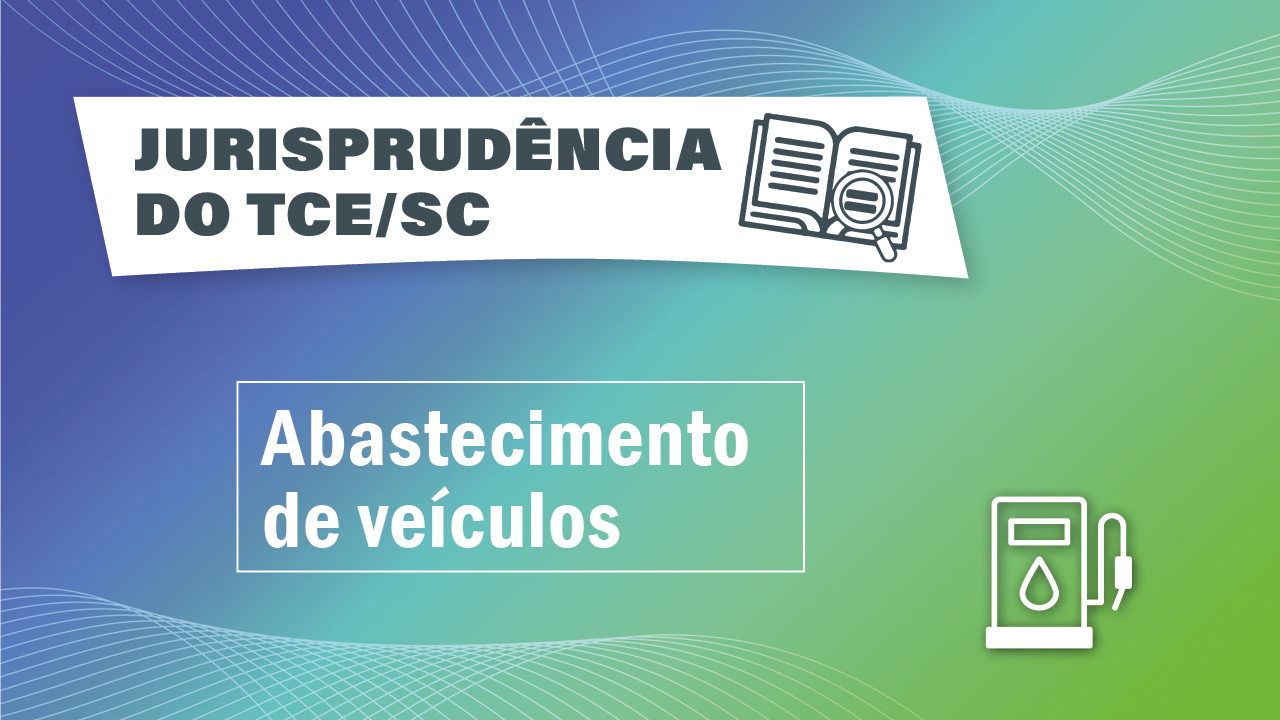 Banner horizontal com fundo em degradê em tons de azul e verde. No canto superior esquerdo, sobre retângulo com transparência, o texto “Jurisprudência do TCE/SC” e o ícone de um livro aberto com uma lupa sobre as folhas. Ao centro, em retângulo vazado, o texto “Abastecimento de veículos”. No canto inferior direito, ícone de uma bomba de combustível. 