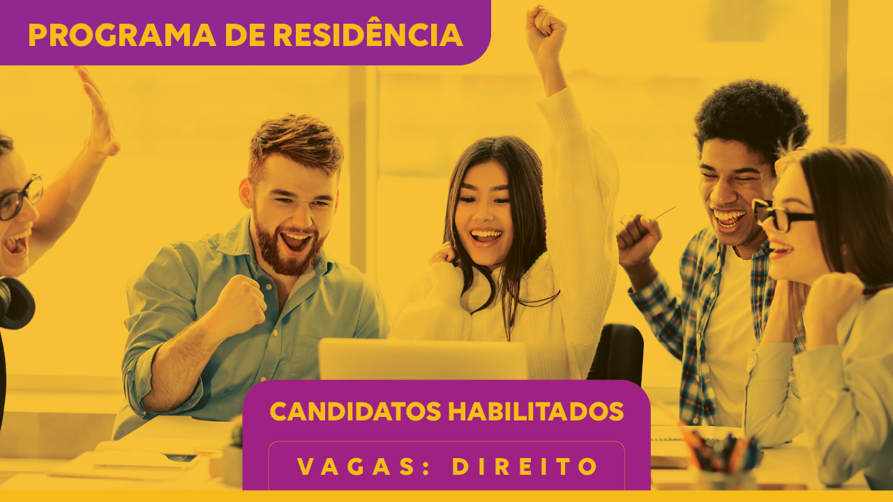 Banner horizontal com a imagem de cinco pessoas sorrindo — sendo três mulheres e dois homens negros e brancos. Sobre a imagem, um filtro na cor amarela. Na parte superior, à esquerda, o texto “Programa de Residência”, em fonte amarela e em uma tarja na cor fúcsia. E, na parte inferior, centralizado, o texto” Candidatos habilitados - Vagas: Direito”, em fonte amarela e em uma tarja fúcsia, seguido de uma faixa horizontal na cor amarela. 