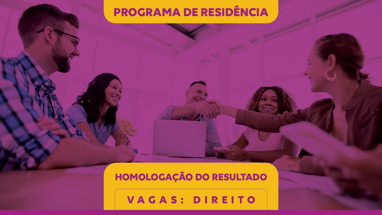 Banner horizontal com um filtro na cor fúcsia sobre a imagem de cinco pessoas — dois homens e três mulheres, brancos e negros —, sorrindo. Sobre a imagem, na parte superior e centralizado, o texto “Programa de Residência”, em fonte na cor fúcsia e em uma tarja na cor amarela. E, na parte inferior e centralizdo, o texto “Homologação do resultado - Vagas: Direito”, em fonte na cor fúcsia e em uma tarja na cor amarela. 