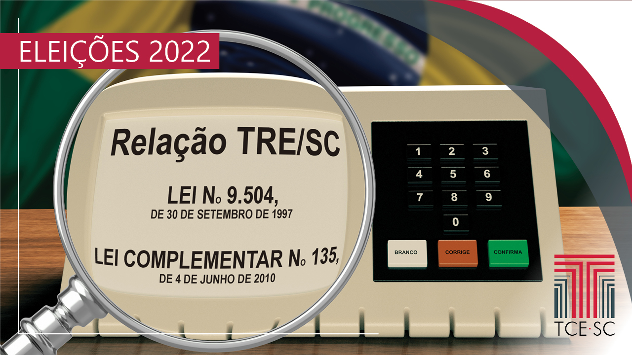 Imagem de uma urna eletrônica sobre uma mesa. Na tela, há o texto Relação TRE/SC, Lei 9.504, de 30 de setembro de 1997, e Lei Complementar 135, de 4 de junho de 2010. Acima da urna, há o texto Eleições 2022 e, atrás, a imagem da bandeira do Brasil. No canto inferior direito, há o logotipo do TCE/SC.