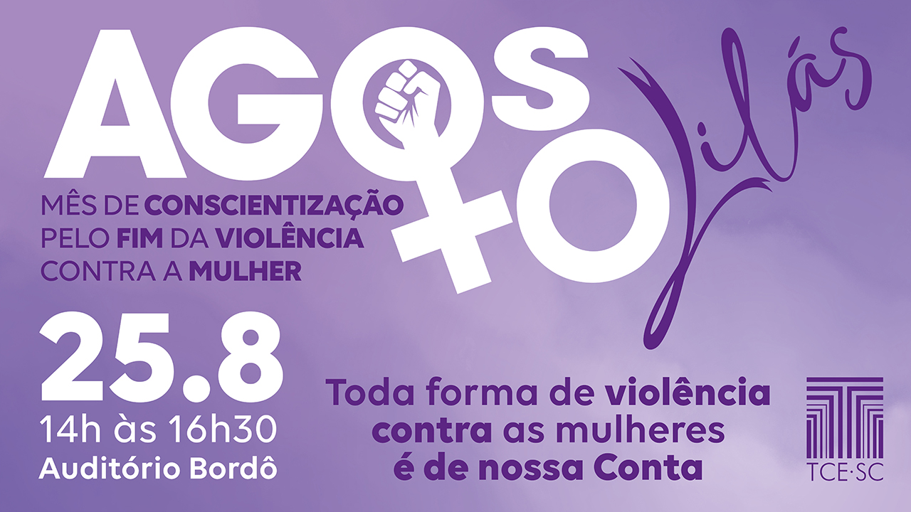 Banner em tons de lilás. Acima, em destaque, o termo “Agosto Lilás”, em que as letras T e O são formadas pelo símbolo do gênero feminino. Abaixo, à esquerda, há o texto “Mês de conscientização pelo fim da violência contra a mulher”, a data, “25/8”, o horário e local, “14h às 16h30 Auditório Bordô”. Na parte inferior central, o texto “Toda forma de violência contra as mulheres é de nossa Conta”. Os textos estão em fontes branca e roxa. No canto inferior direito, há o logo do TCE/SC na cor roxa.