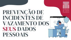 Banner horizontal. Sobre fundo branco, ao centro, o texto "Prevenção de Incidentes de Vazamentos dos Seus Dados Pessoais", em fonte cinza. Na parte superior, detalhes em formato de nuvem nas cores cinza (à esquerda) e bordô (à direita), com a logo do TCE/SC. Abaixo, à direita, desenho de uma pessoa usando computador.. 