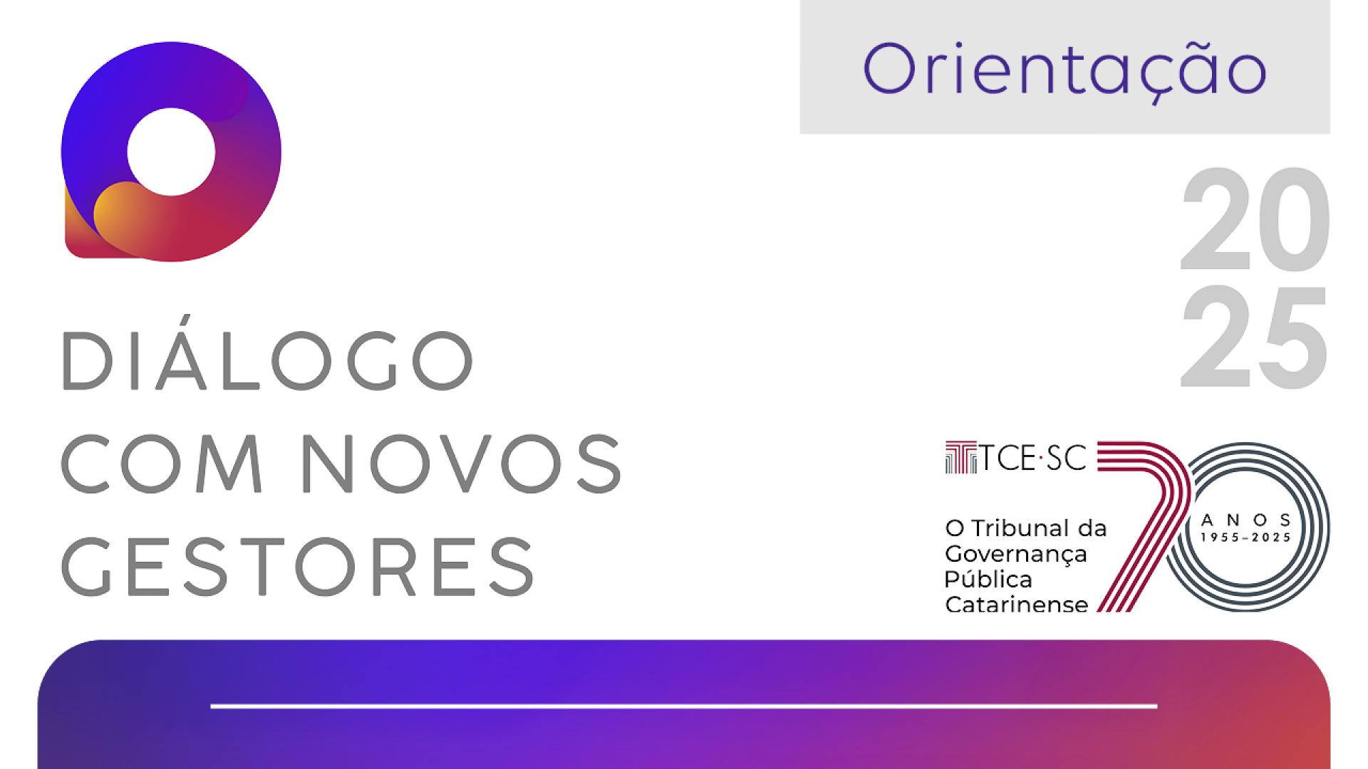 Banner horizontal com fundo branco e borda inferior colorida em degradê nas cores azul, roxa e rosa. À esquerda, logo do Diálogo com Novos Gestores, composto por um balão de chat circular nas cores azul, roxa, rosa e laranja, em degradê, e pela inscrição. À direita, o texto "Orientação. 2025" e o logo do TCE/SC comemorativo aos 70 anos. 