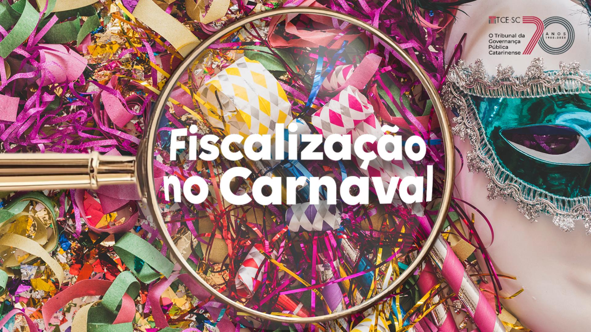 Banner horizontal com fundo colorido e vibrante, repleto de confetes, serpentinas e elementos típicos do Carnaval. No centro da imagem, uma lupa amplia a área onde está escrito o texto “Fiscalização no Carnaval”, em fonte branca. À direita, aparece uma máscara carnavalesca em tons de verde e prata. No canto superior direito, logo do TCE/SC.