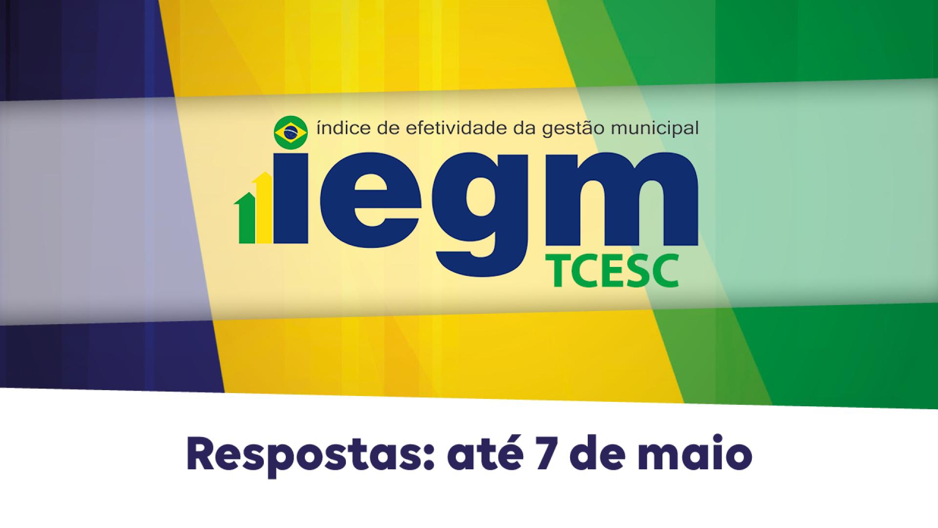 Banner horizontal com fundo nas cores verde, amarela e azul. Ao centro, em tarja branca com transparência, logo do IEGM, composto pela sigla, pelo nome por extenso, Índice de Efetividade da Gestão Municipal, e pela sigla TCE/SC, nas cores azul e verde. A letra i simula um gráfico de barras. Na parte inferior e sobre fundo branco, o texto “Respostas: até 7 de maio”. 