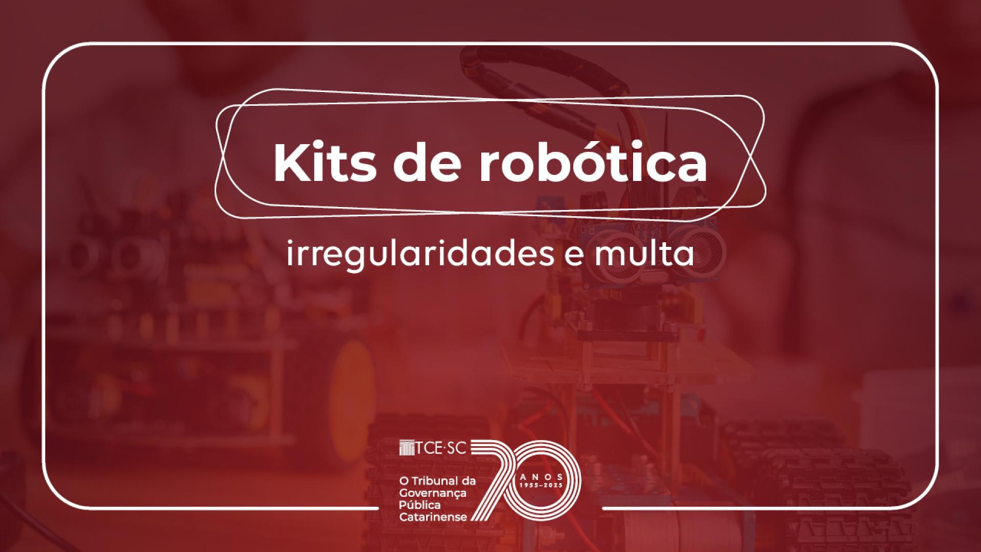 Banner horizontal, com imagem desfocada de crianças mexendo em equipamentos eletrônicos (robótica), em tom bordô. Sob a imagem, em letras brancas, o título “Kits de robótica - irregularidades e multa”, em duas linhas. Abaixo, centralizado, a logo do TCE alusiva ao aniversário de 70 anos. 