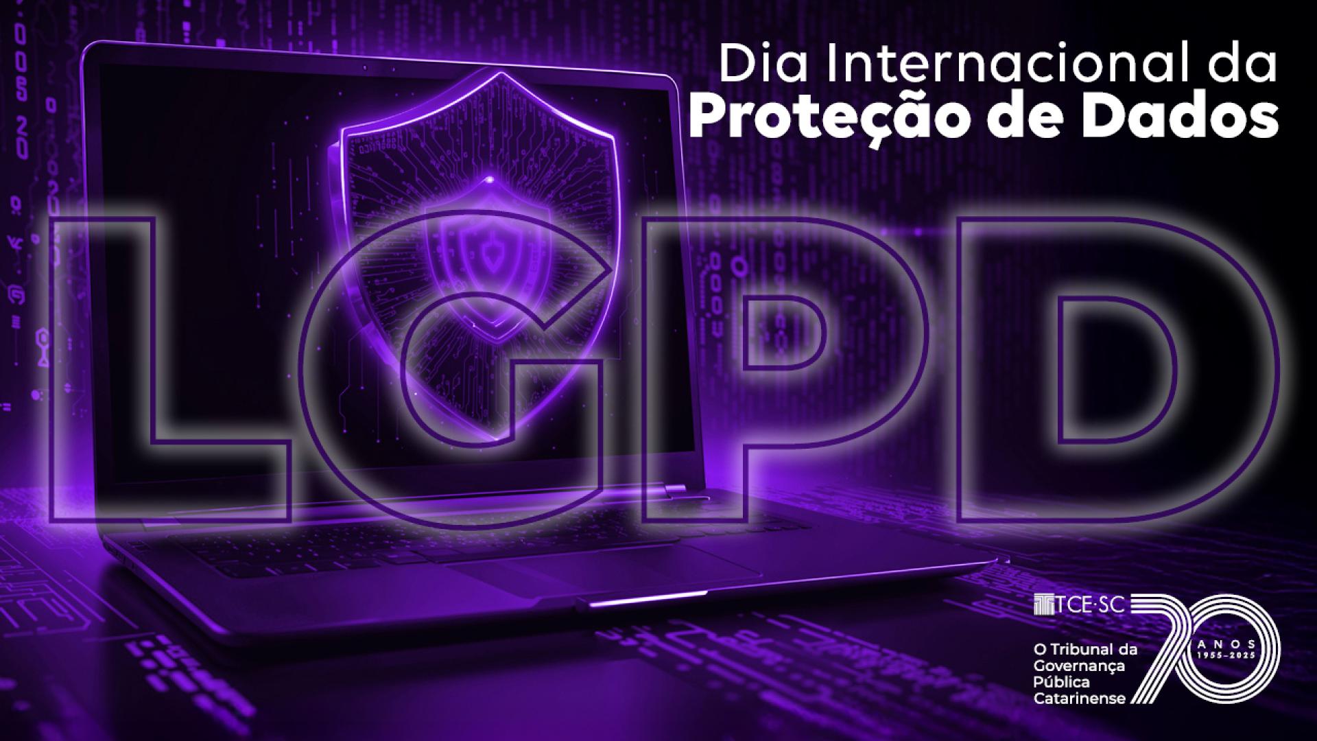 Descrição da imagem: Banner horizontal em tons de roxo e preto, com ilustração de um notebook ao centro e um escudo luminoso sobre a tela. Em destaque, aparece a sigla “LGPD” em letras grandes e translúcidas, integrada a elementos gráficos que remetem a códigos e dados digitais. No canto superior direito, o texto “Dia Internacional da Proteção de Dados”. Na parte inferior, logo do TCE/SC. 