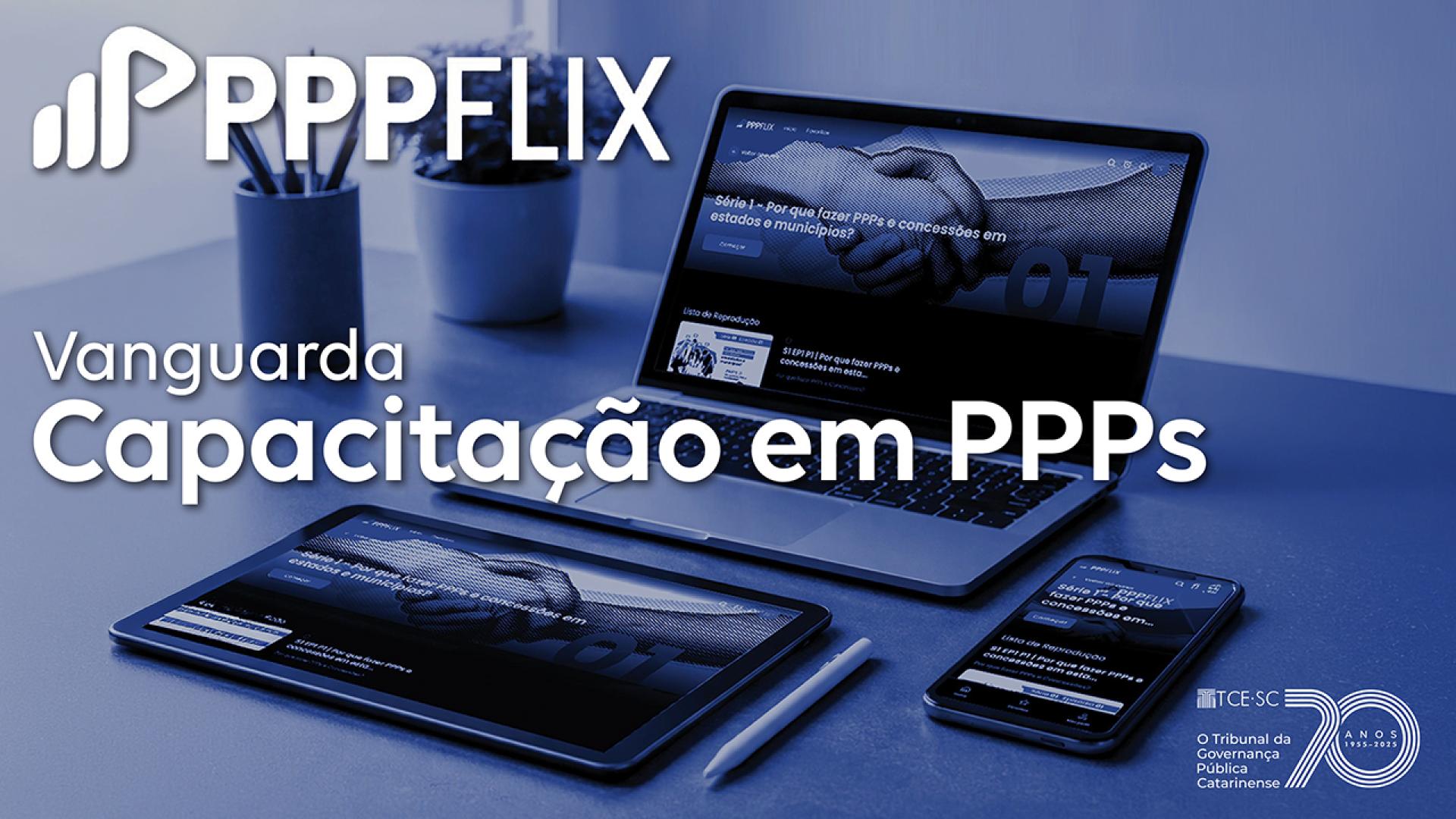 Banner horizontal com foto, em tons de azul, de um notebook, um tablet e um celular dispostos sobre uma mesa. Nas telas dos dispositivos, aparece a plataforma PPPFLIX. Sobre a foto, em fonte branca, o texto “PPPFLIX. Vanguarda. Capacitação em PPPs”. No canto inferior direito, selo comemorativo aos 70 anos do TCE/SC. 