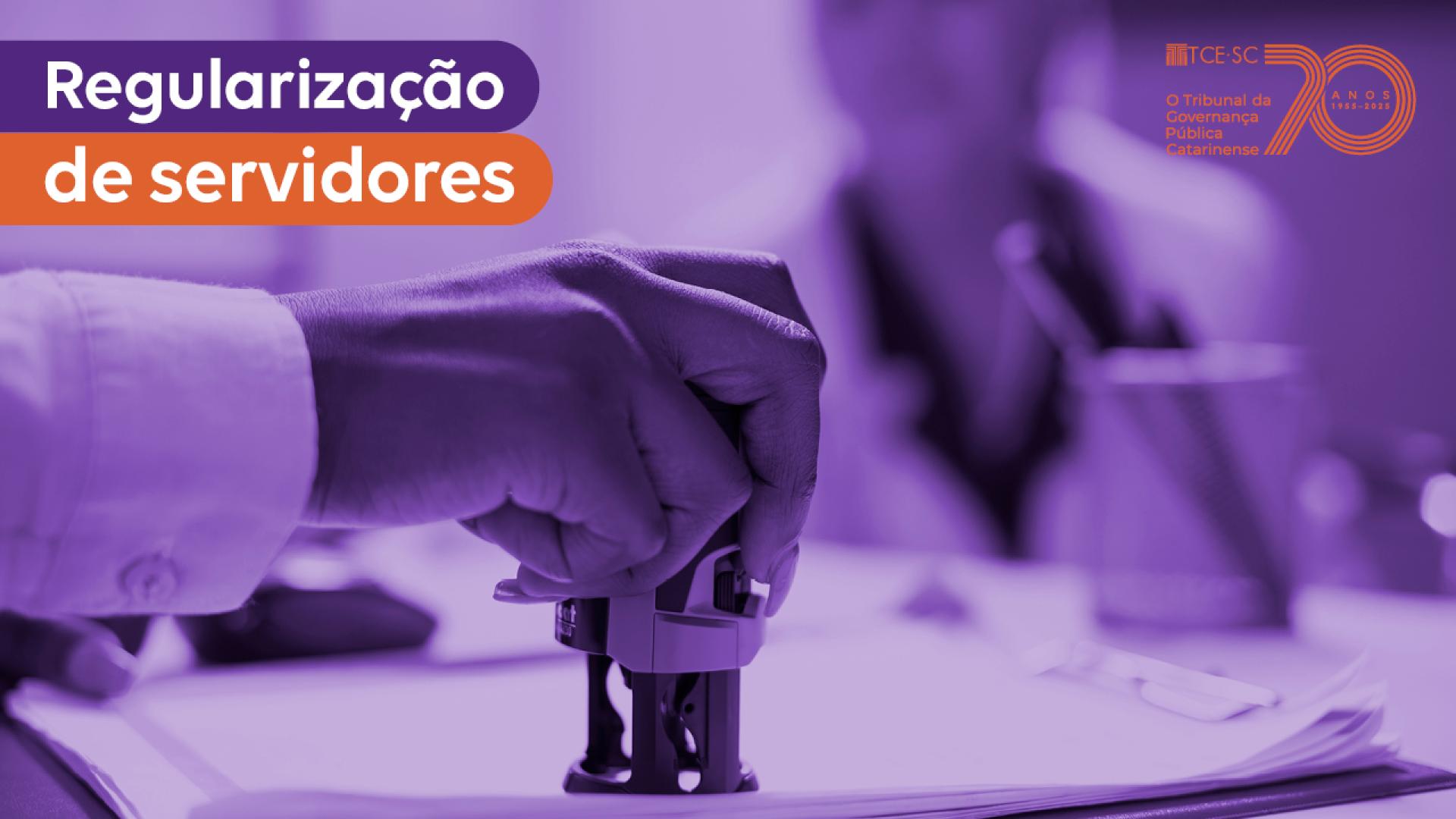 Imagem, em tons lilás, mostra uma mão carimbando um documento. No alto, à esquerda, está escrito Regularização de servidores sobre tarjas roxa e alaranjada. No alto,à direita, em alaranjado, está a logomarca de 70 anos do Tribunal de Contas