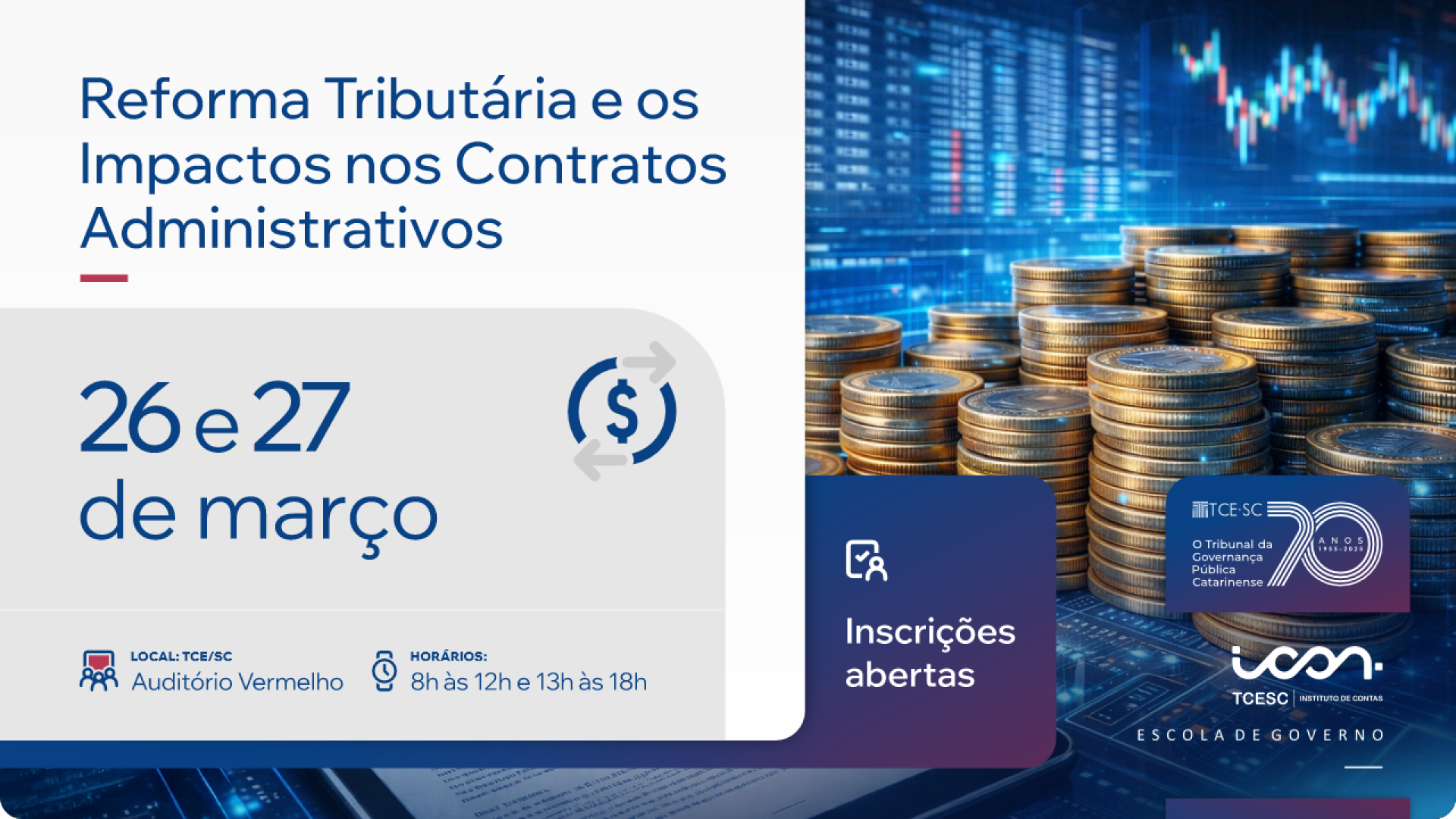 Banner horizontal dividido ao meio. À esquerda, sobre fundo claro, aparece o texto “Reforma Tributária e os Impactos nos Contratos Administrativos”. Abaixo, está a data “26 e 27 de março”, além de informações sobre o local “TCE/SC – Auditório Vermelho” e os horários “8h às 12h e 13h às 18h”. À direita, há uma imagem com pilhas de moedas sobre uma superfície digital, com gráficos financeiros ao fundo, representando economia e finanças. No canto inferior direito aparecem os logotipos do Icon e do TCE/SC. 