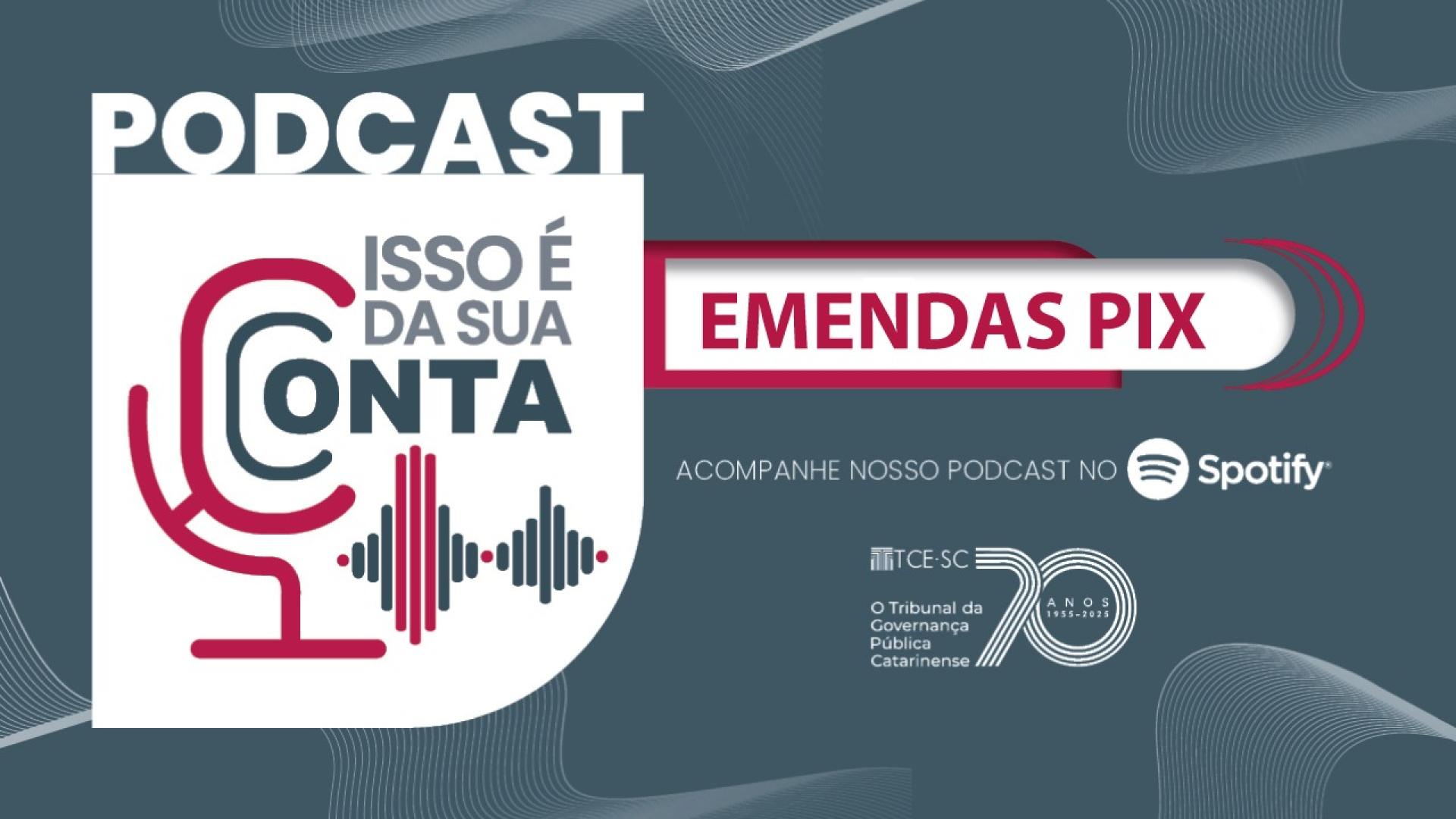 Imagem com fundo cinza e linhas onduladas. À esquerda, logotipo do podcast “Isso É da Sua Conta” com microfone estilizado e ondas sonoras. À direita, faixa branca com bordas vermelhas e texto “Emendas Pix”. Abaixo, frase “Acompanhe nosso podcast no Spotify” com ícone da plataforma e logotipos do TCE/SC e marca de 70 anos.