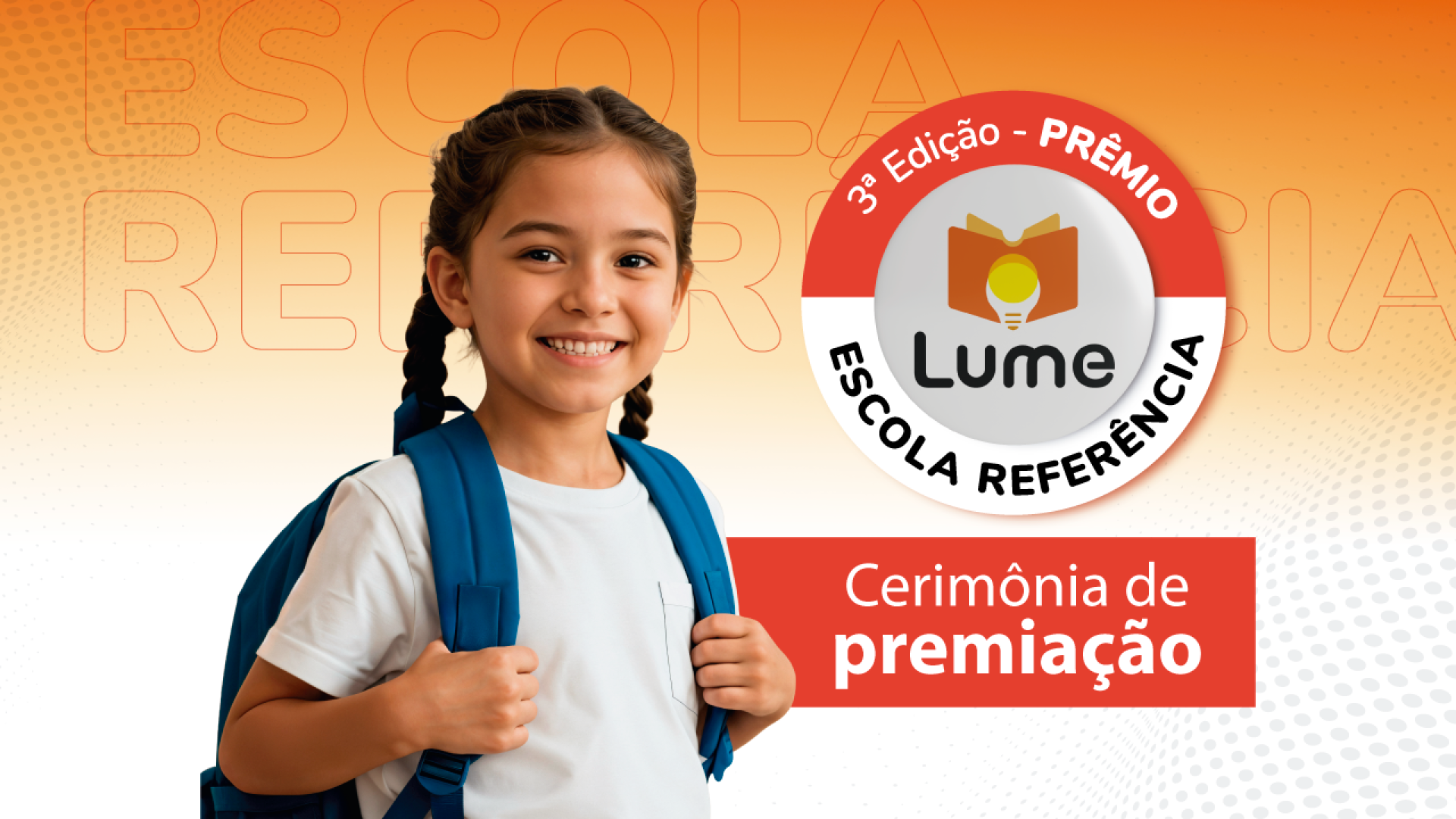 Banner horizontal com fundo em tons de laranja e branco e foto de uma criança sorrindo. Sobre a foto, logo do Prêmio Lume: Escola Referência e, sobre tarja laranja, o texto "Cerimônia de Premiação". 