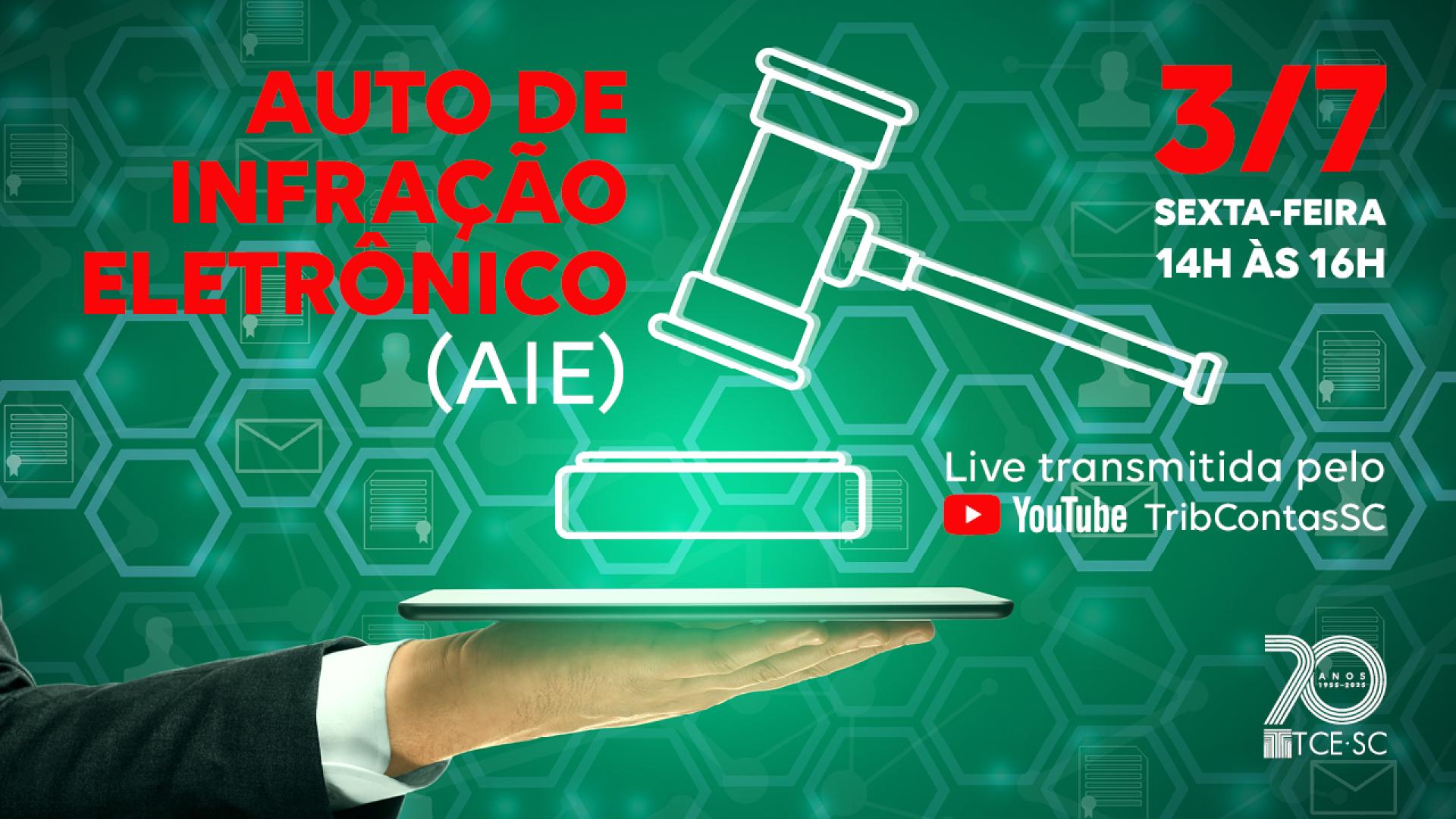Banner horizontal com fundo verde. Ao centro, em branco, a imagem de mão segurando um notebook e sobre ele o martelo da justiça. No alto, à esquerda, em letras vermelhas, o nome do evento "Auto de Infração Eletrônico (AIE). No canto superior direito, em vermelho a data 3/7 e abaixo 14h às 16h. No canto inferior direito está escrito Live transmitida pelo Youtube do Tribunal de Contas.