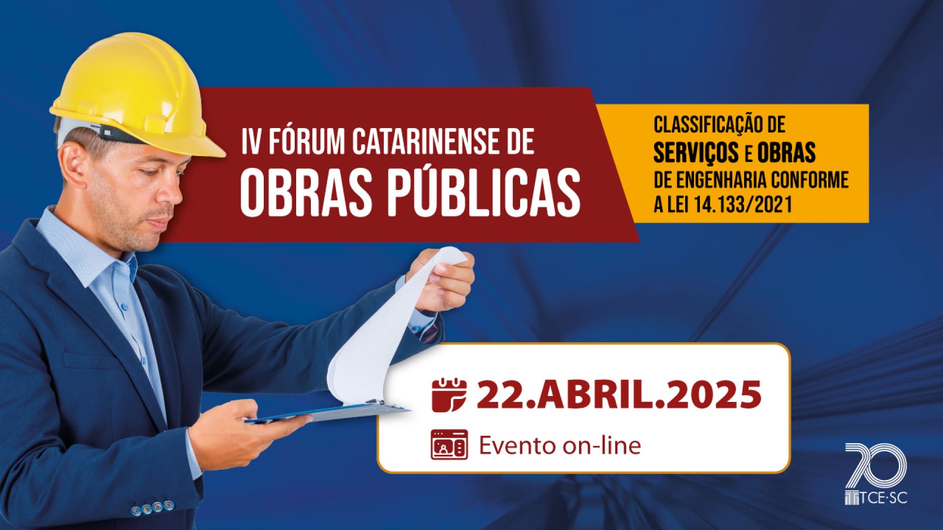 Banner horizontal com fundo azul-escuro. À esquerda, foto de um profissional de engenharia, que olha papéis e usa capacete amarelo. Ao centro, em tarjas bordô e amarela, o título “Quarto Fórum Catarinense de Obras Públicas” e o texto “Classificação de serviços e obras de engenharia conforme a Lei 14.133/2021”. Abaixo, em tarja branca, a data do evento “22 de abril de 2025. Evento on-line". No canto inferior direito, logo do TCE/SC.