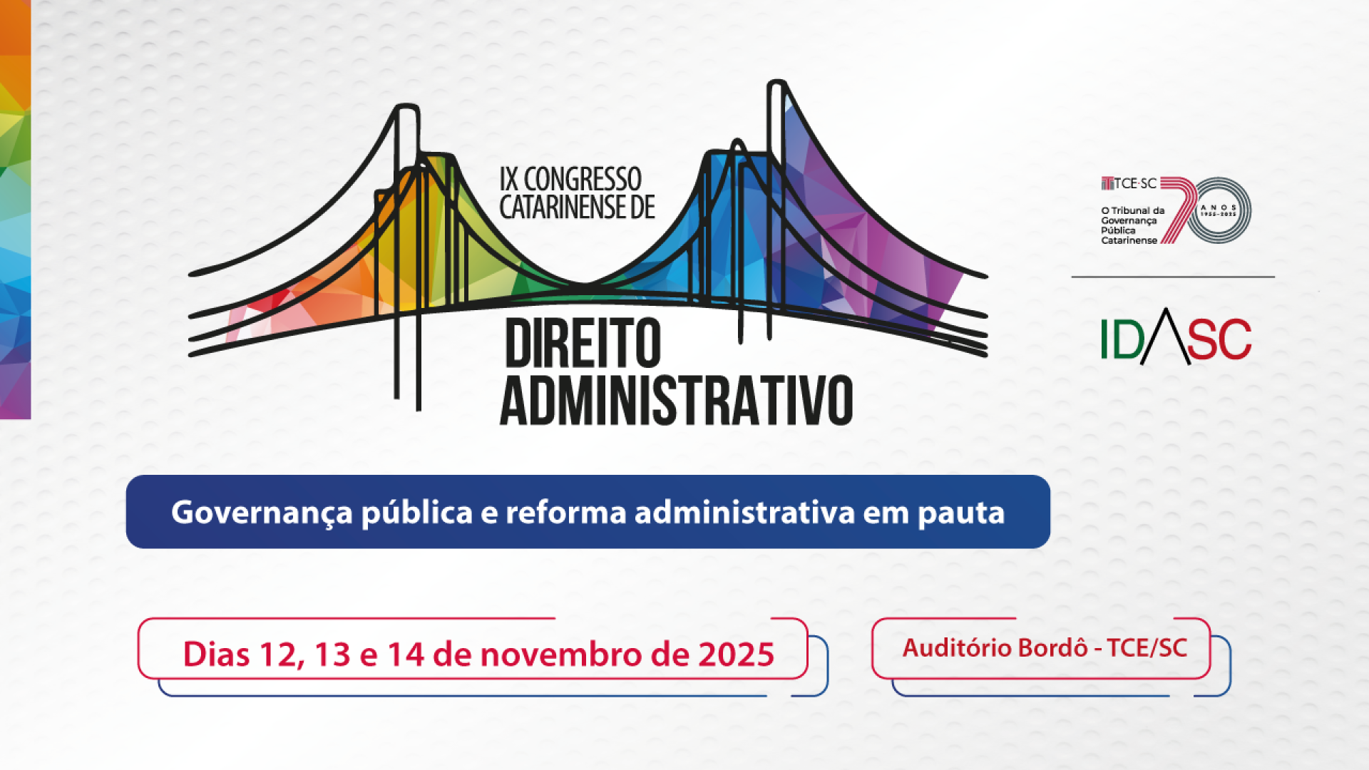 Imagem mostra em fundo acinzentado mostra, ao fundo, uma arte multicolorida que remete à Ponte Hercílio Luz.  Em harmonia com a ponte está a expressão “IX Congresso Catarinense de Direito Administrativo. Abaixo da ponte, em letras brancas com fundo em tarja azul, está o tema do congresso. Mais abaixo, em vermelho, estão as informações sobre as datas e o local do evento.