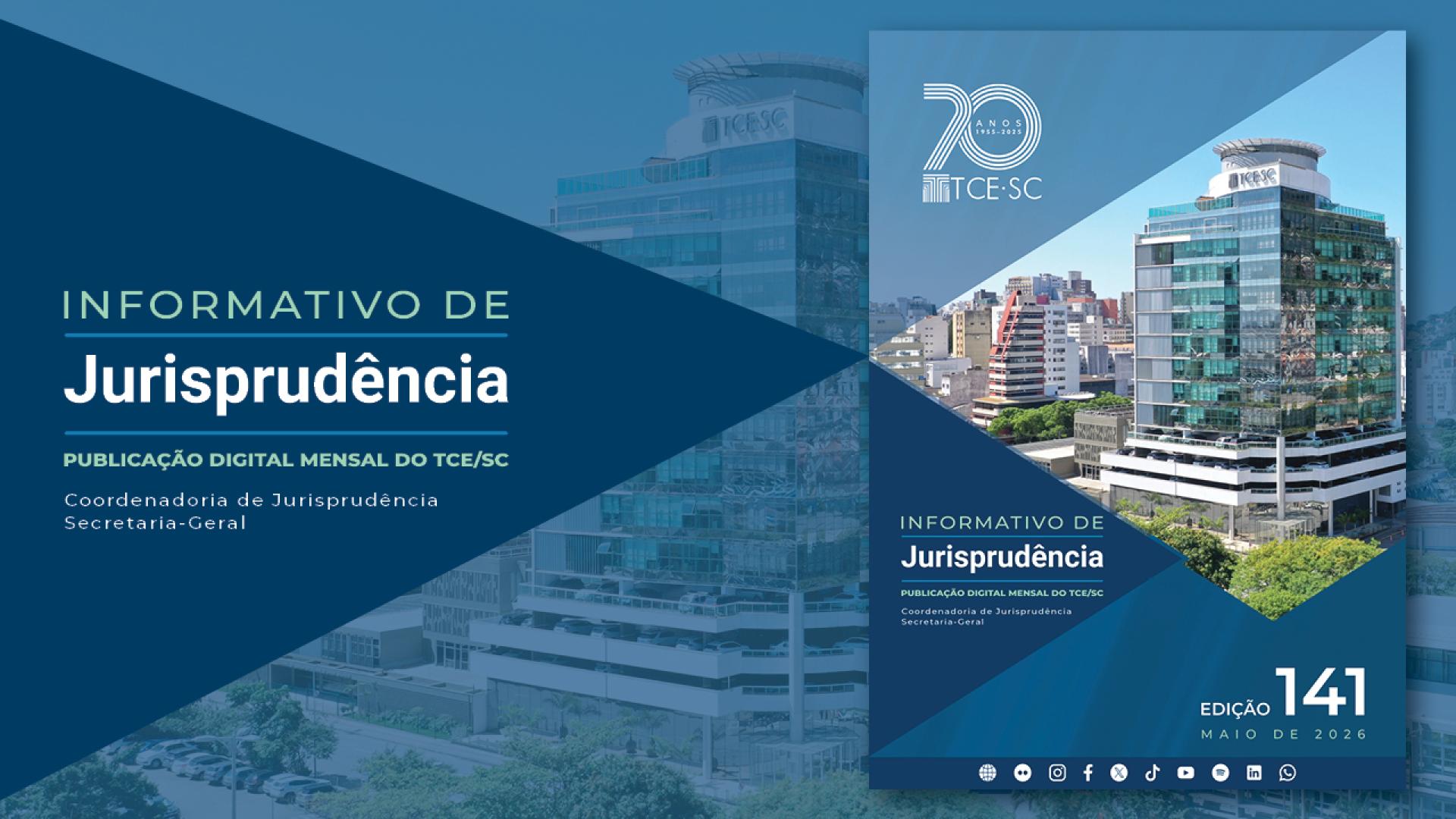 Banner em tons de azul. No lado esquerdo, sobre um fundo azul e em forma de seta, o texto “Informativo de Jurisprudência - Publicação digital mensal do TCE/SC - Coordenadoria de Jurisprudência - Secretaria-Geral”, em fontes nas cores verde e branca. No lado direito, a capa da publicação, que traz a imagem da sede do TCE/SC, o nome da publicação, o número da edição e o mês e o ano.