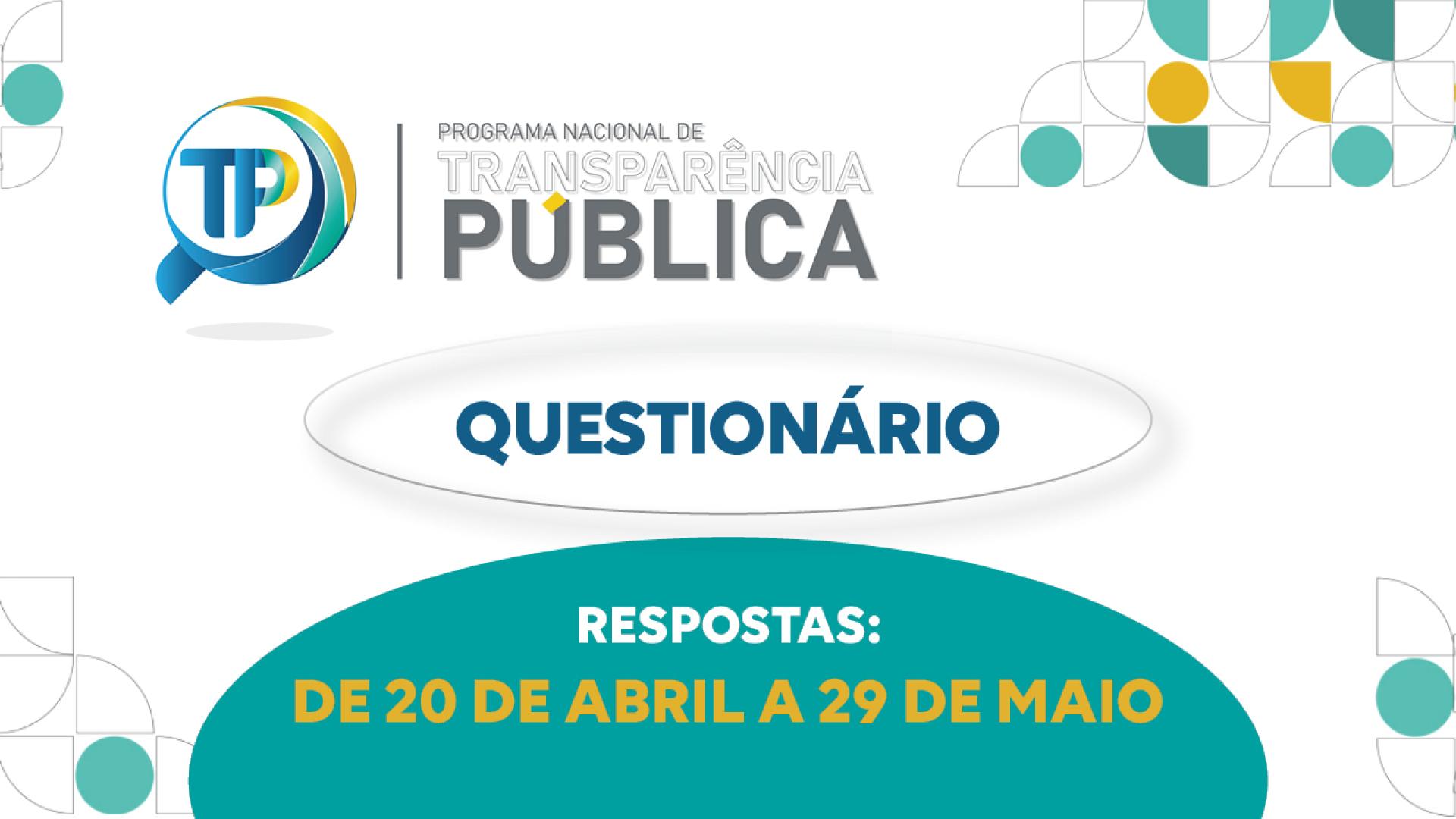Banner horizontal com fundo branco e elementos gráficos geométricos em tons de verde, azul e amarelo. Há as seguintes informações: o logotipo do Programa Nacional de Transparência Pública (PNTP), composto pelo nome e pelo desenho de uma lupa com a sigla TP ao centro; e o texto “Questionário. Respostas: de 20 de abril a 29 de maio”. 